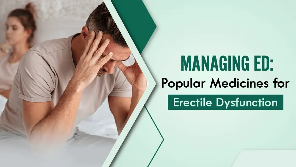 Managing ED Popular Medicines for Erectile Dysfunction