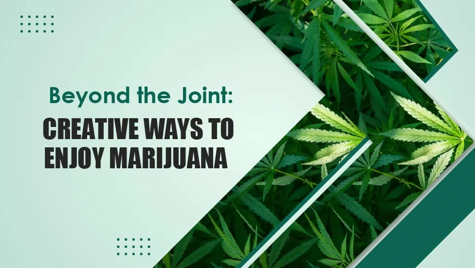 Beyond the Joint Creative Ways to Enjoy Marijuana