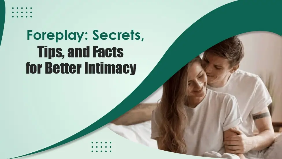 Foreplay Secrets, Tips, and Facts for Better Intimacy