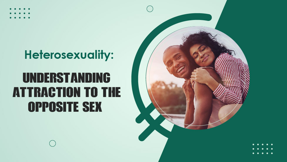 Heterosexuality Understanding Attraction to the Opposite Sex