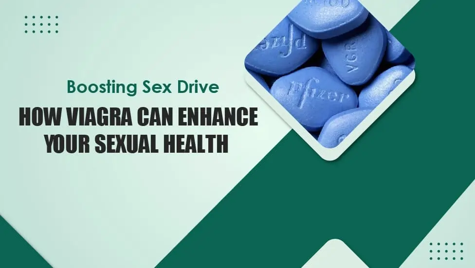 Boosting Sex Drive How Viagra Can Enhance Your Sexual Health