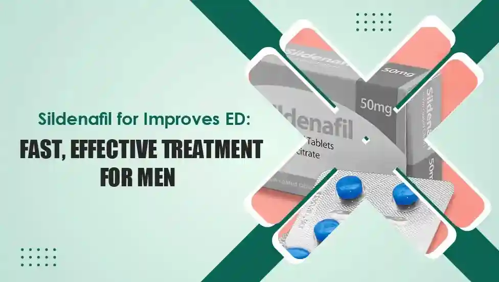 Sildenafil for Improves ED Fast, Effective Treatment for Men